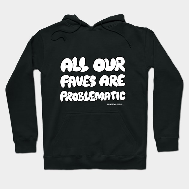 ALL OUR FAVES ARE PROBLEMATIC Hoodie by drunkfeministfilms